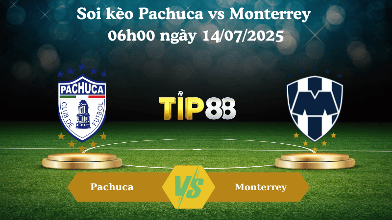 Soi kèo Pachuca vs Monterrey 06h00 ngày 14/07/2025 