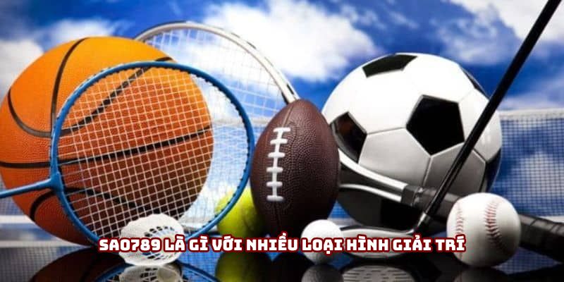 Sao789 là gì với nhiều loại hình giải trí