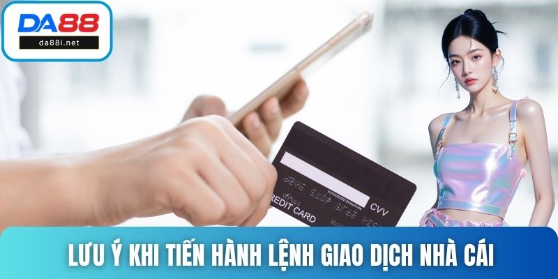 Lưu ý khi tiến hành lệnh giao dịch nhà cái