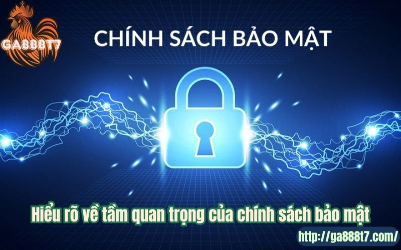 Hiểu rõ về tầm quan trọng của chính sách bảo mật 