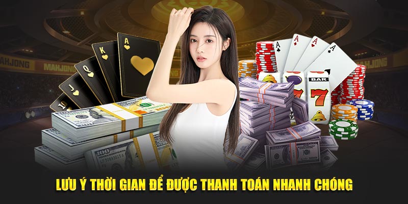 Lưu ý thời gian để được thanh toán nhanh chóng