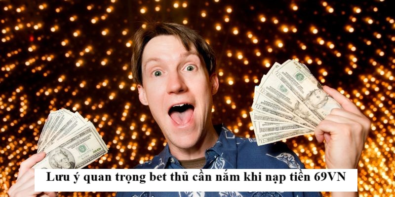 Lưu ý quan trọng bet thủ cần nắm khi nạp tiền 69VN