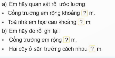 BÀI 57 THỰC HÀNH VÀ TRẢI NGHIỆM ĐO ĐỘ DÀII.HOẠT ĐỘNG 1Câu 1: Làm thước dây.Chuẩn bị một dải dây dài hơn 3 m.Dùng thước 1 m. Từ đầu dây, cứ 1 m em hãy vạch một vạch đỏ.Dùng thước kẻ có vạch chia đề-xi-mét. Từ đầu dây, cứ 1 dm em hãy vạch một vạch xanh (trừ chỗ đã có vạch đỏ).Đáp án chuẩn:Các em tiến hành làm theo hướng dẫn để hoàn thành làm thước dây.Câu 2: Em hãy ước lượng độ dài của một số đồ vật trong lớp theo yêu cầu, rồi dùng thước dây đã làm đo lại. Sau đó ghi kết quả vào phiếu thực hành.Đáp án chuẩn:Phần đo bằng thước các em tự đo trong phòng lớp học rồi điền vào bảng.Câu 3: Số? Đáp án chuẩn:Cổng trường em rộng khoảng 5 m.Tòa nhà em học cao khoảng 40 m.     b) Các em tự đo trong phòng lớp học rồi điền vào kết quả.II.HOẠT ĐỘNG 2