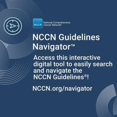 The new NCCN Guidelines Navigator™ presents the evidence-based, expert consensus-driven  recommendations from the NCCN Guidelines in a virtual platform that allows users to search and navigate more easily. Learn more at NCCN.org/navigator.