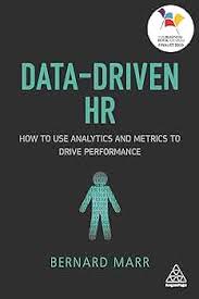 Data-Driven HR: How to Use Analytics and Metrics to Drive Performance by Bernard Marr