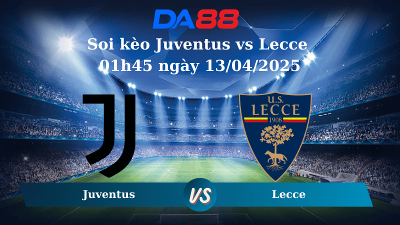 Soi kèo Juventus vs Lecce 01h45 ngày 13/04/2025