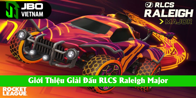 Thông tin giới thiệu giải Esport RLCS Raleigh Major