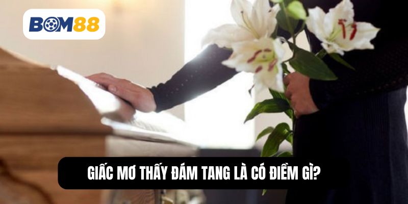 Giấc mơ thấy đám tang là có điềm gì?