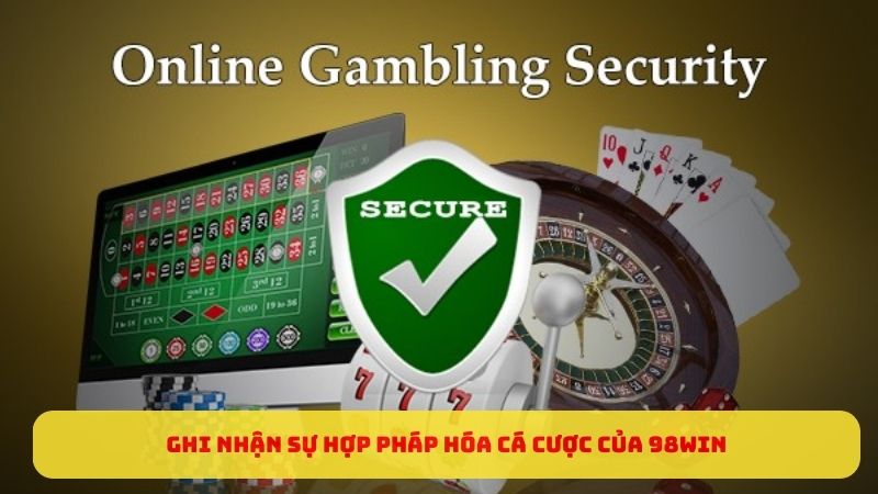 Ghi nhận sự hợp pháp hóa cá cược của 98WIN