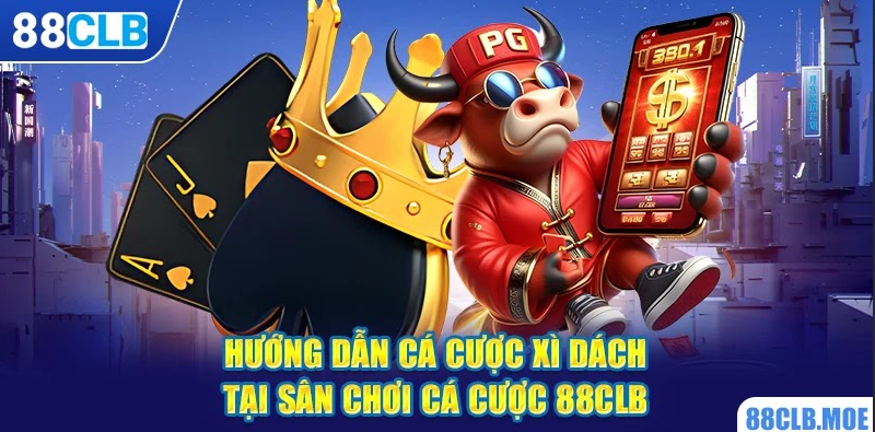 Hướng dẫn cá cược Xì Dách tại sân chơi cá cược 88CLB