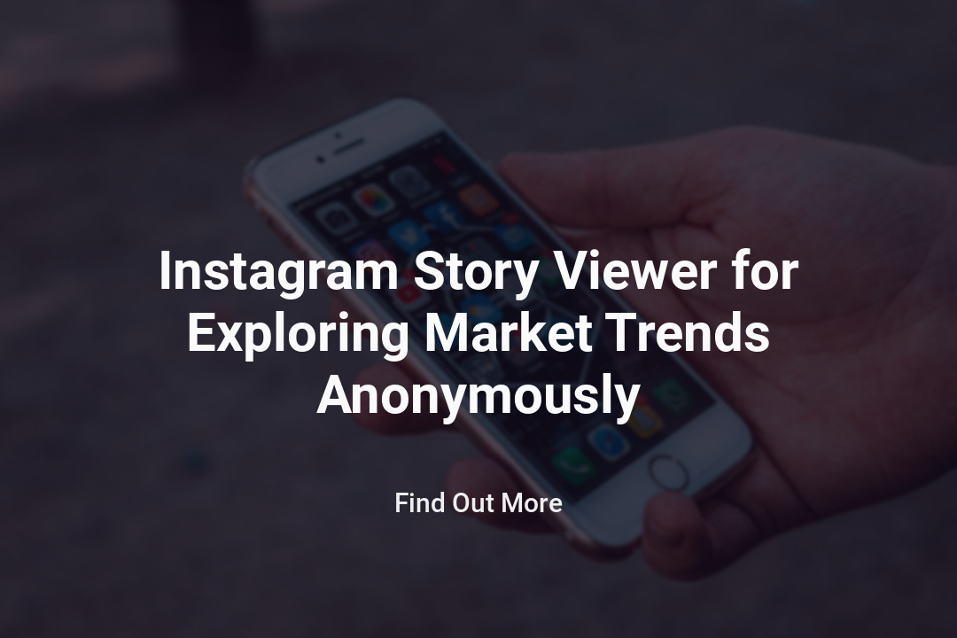 Instagram Story Viewer for Exploring Market Trends Anonymously