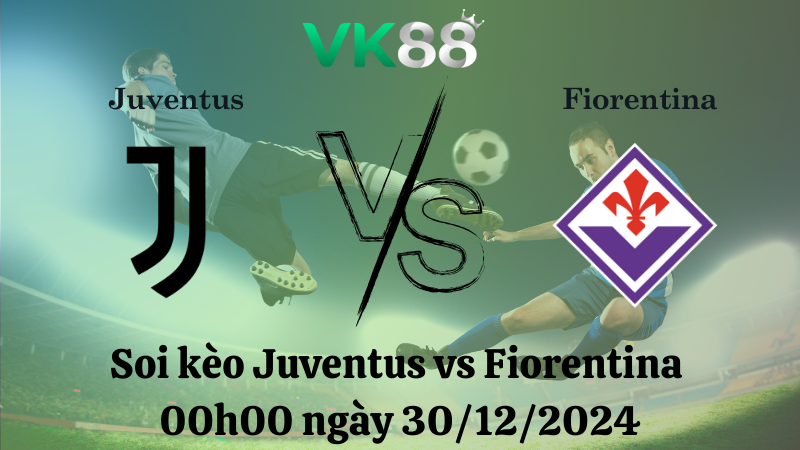 Soi kèo Juventus vs Fiorentina 00h00 ngày 30/12/2024