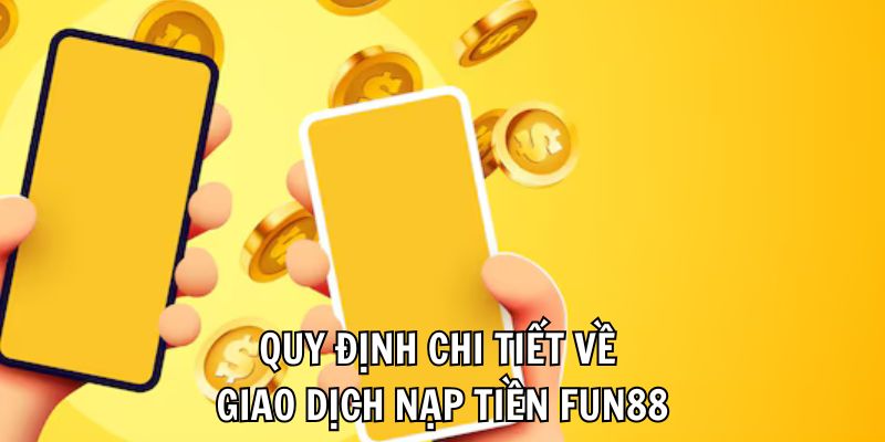 Quy định chi tiết về giao dịch nạp tiền Fun88