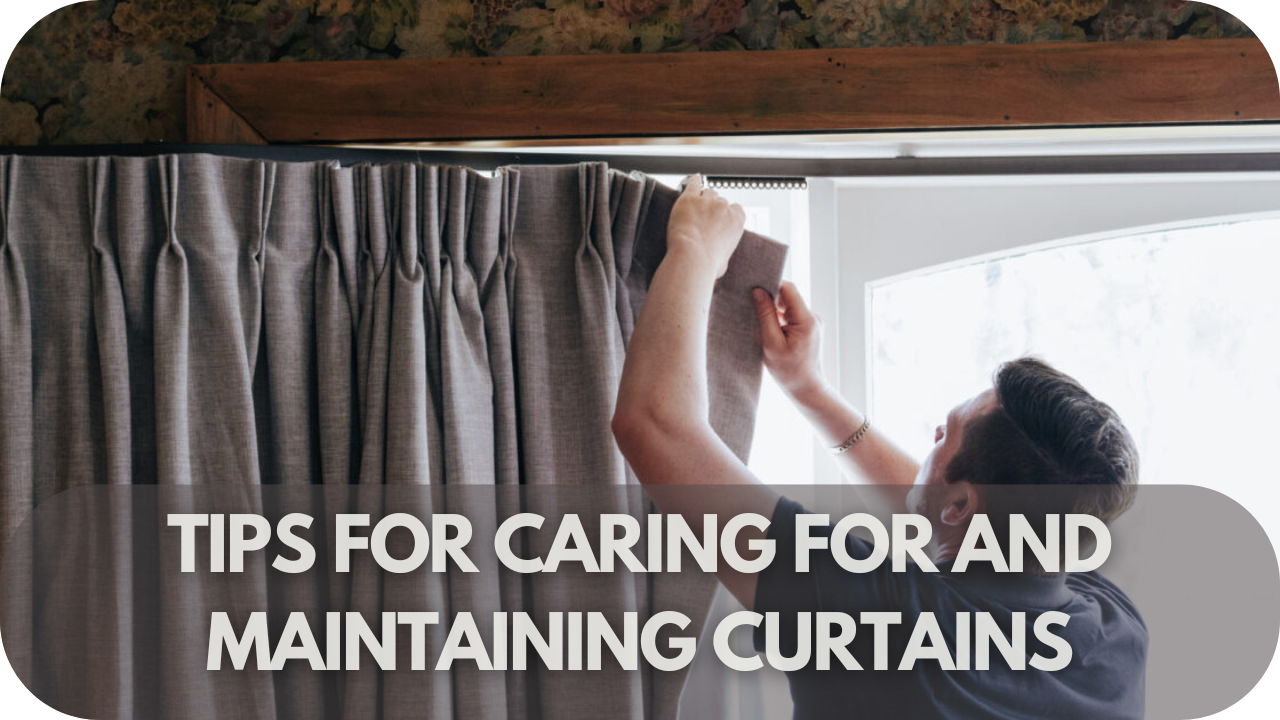 Tips for Caring for and Maintaining Curtains