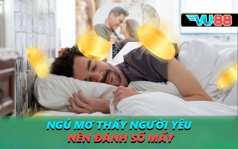 Ngủ mơ thấy người yêu nên đánh số mấy