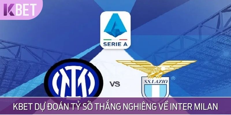 KBET dự đoán tỷ số thắng nghiêng về Inter Milan