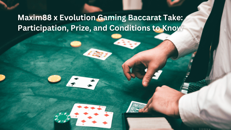 Maxim88 x Evolution Gaming Baccarat Take: Participation, Prize, and Conditions to Know