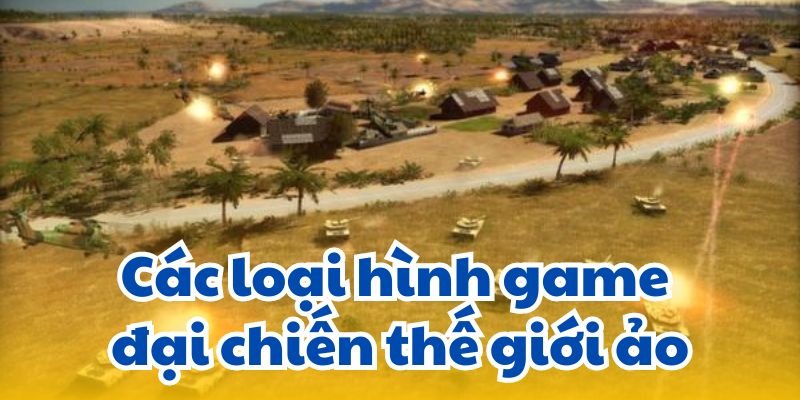 Các loại hình game đại chiến thế giới ảo