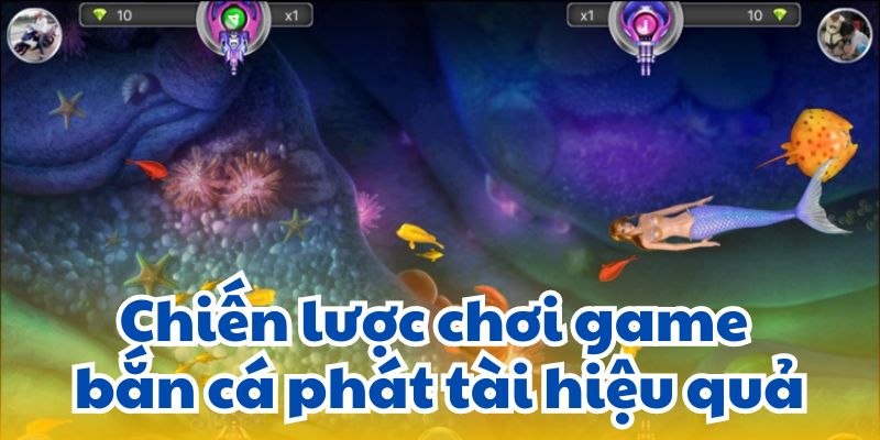 Chiến lược chơi game bắn cá phát tài hiệu quả