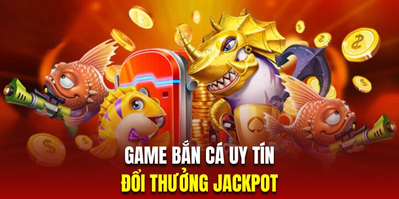 Trải nghiệm Jackpot săn cá đình đám