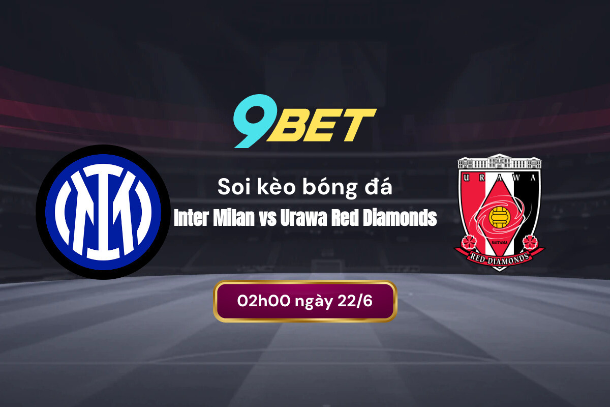 Soi kèo bóng đá trận Inter vs Urawa Red Diamonds tại bảng E, FIFA Club World Cup 2025