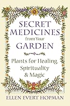 Secret Medicines from Your Garden: Plants for Healing, Spirituality, and Magic