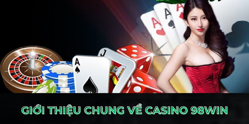 Giới thiệu chung về casino 98Win