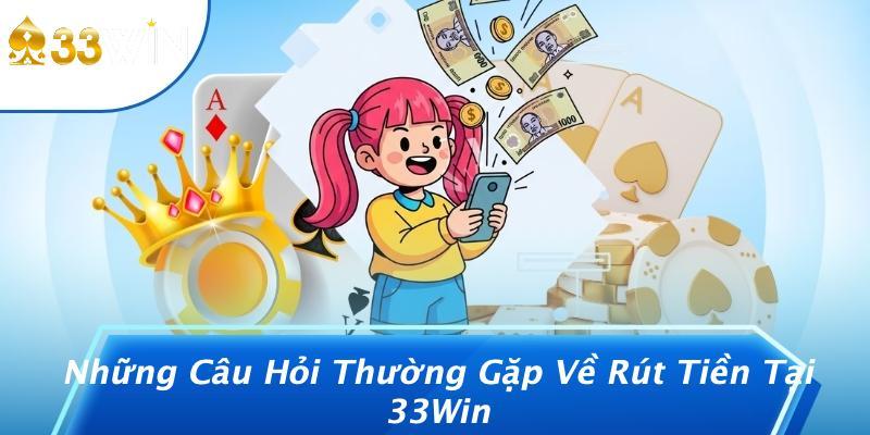 Những Câu Hỏi Thường Gặp Về Rút Tiền Tại 33Win