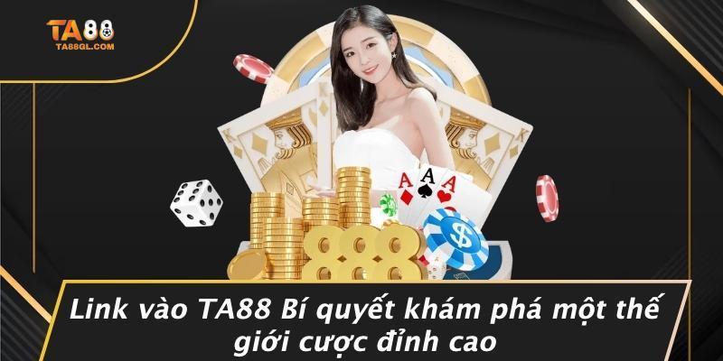Link vào TA88 Bí quyết khám phá một thế giới cược đỉnh cao