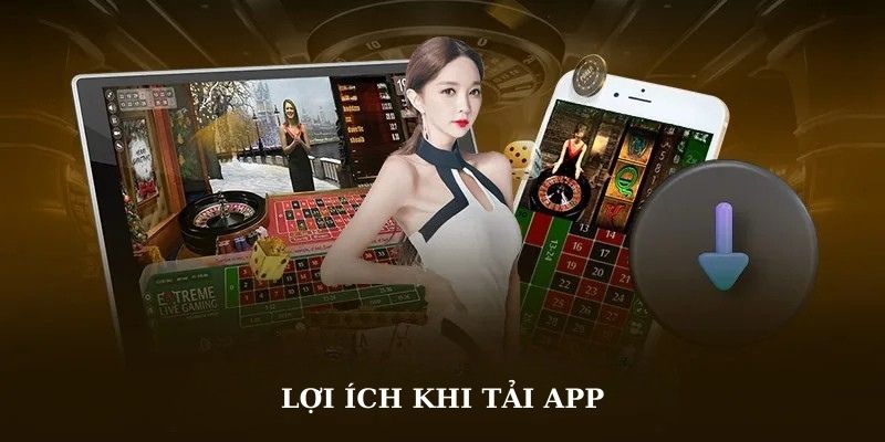 Các lợi ích tuyệt vời khi tải ứng dụng cược