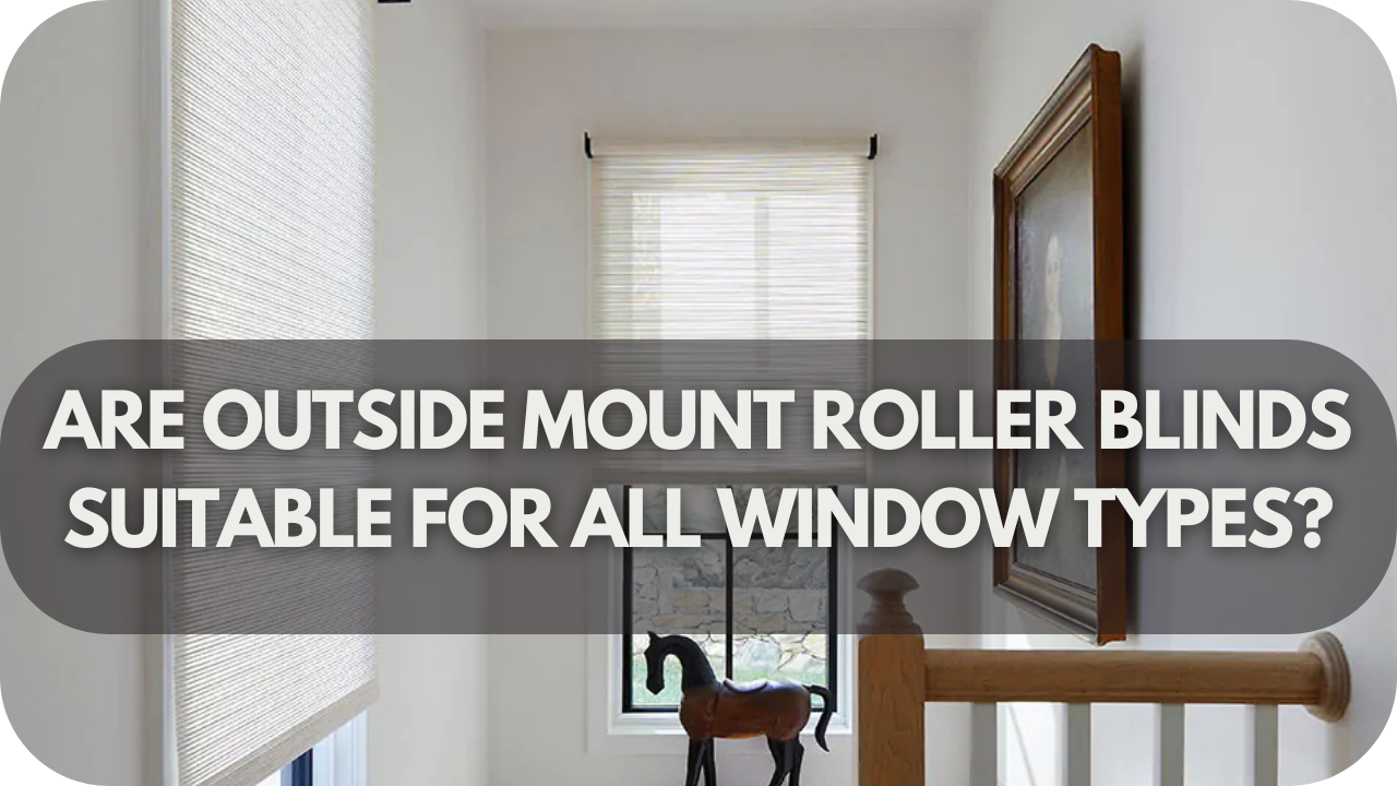 Are Outside Mount Roller Blinds Suitable for All Window Types?