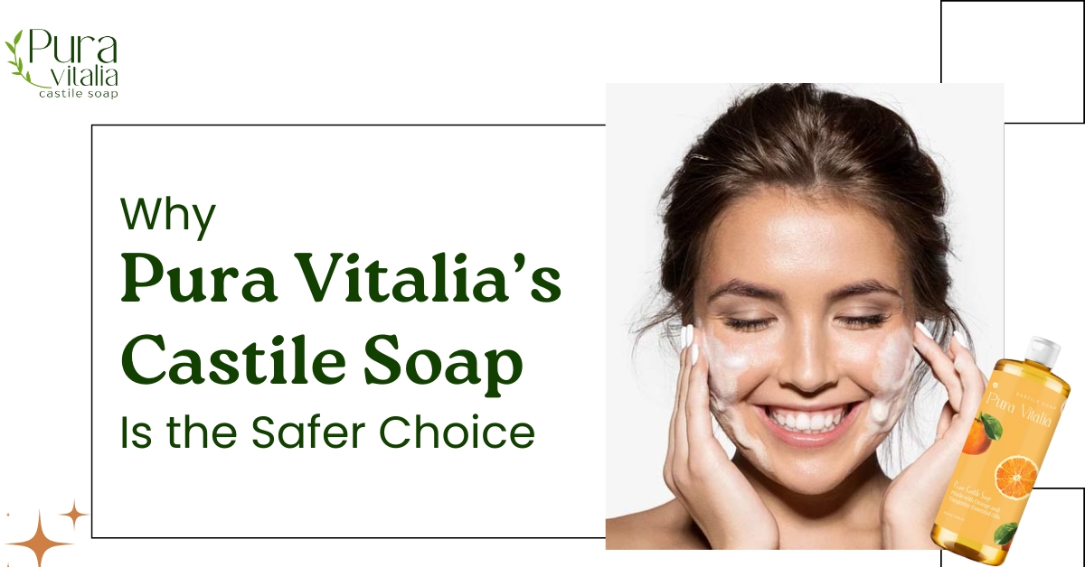 Why Pura Vitalia’s Castile Soap Is the Safer Choice