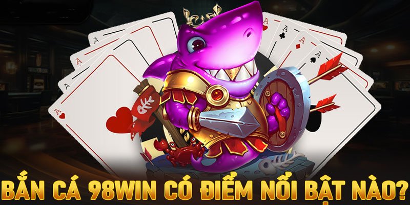 Những sảnh chơi nổi bật nhất tại địa chỉ 98WIN chất lượng