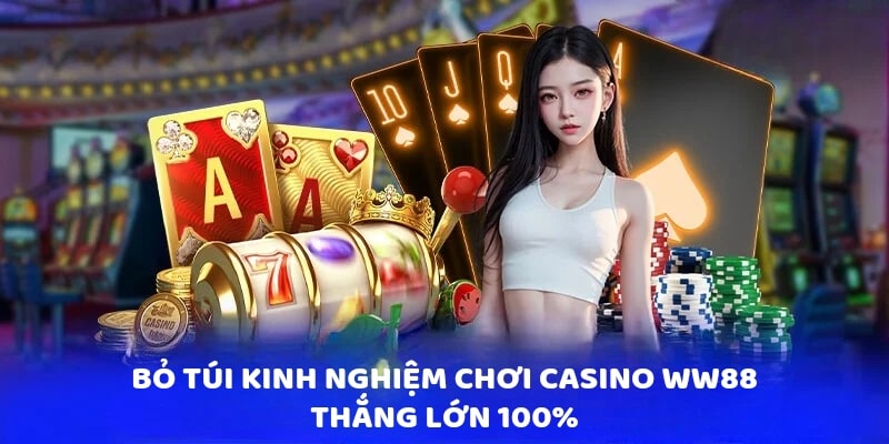 Bỏ túi kinh nghiệm chơi Casino WW88 thắng lớn 100%