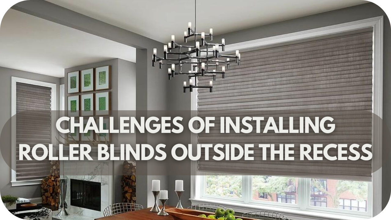 Challenges of Installing Roller Blinds Outside the Recess