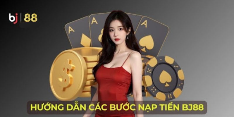 Hướng dẫn nạp tiền bj88 cực kỳ đơn giản và nhanh chóng trong 3 bước