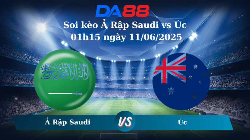 Soi kèo Ả Rập Saudi vs Úc  01h15 ngày 11/06/2025