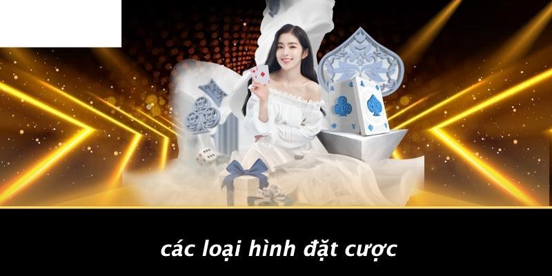 Các Loại Hình Đặt Cược