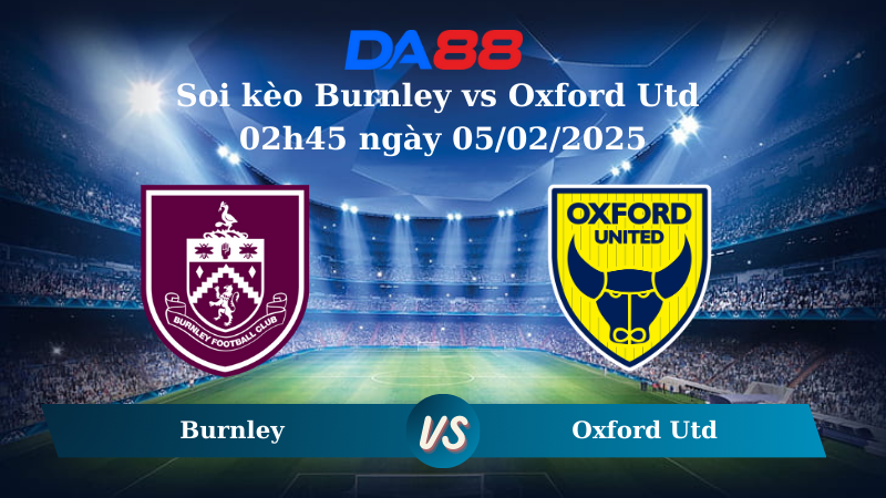 Soi kèo Burnley vs Oxford Utd 02h45 ngày 05/02/2025