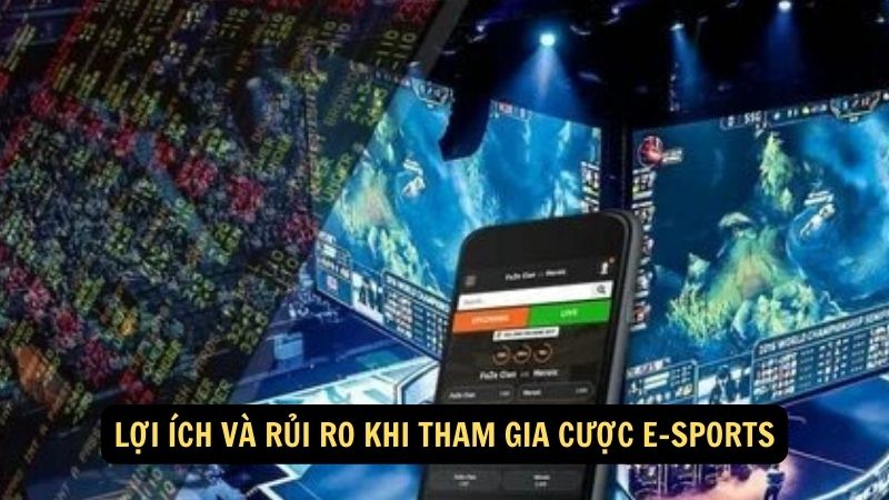 Lợi ích và rủi ro khi tham gia cược e-sports