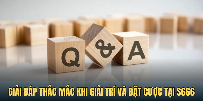 Giải đáp thắc mắc khi giải trí và đặt cược tại nhà cái S666