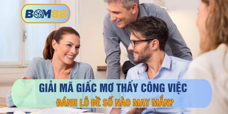 Giải mã giấc mơi thấy công việc