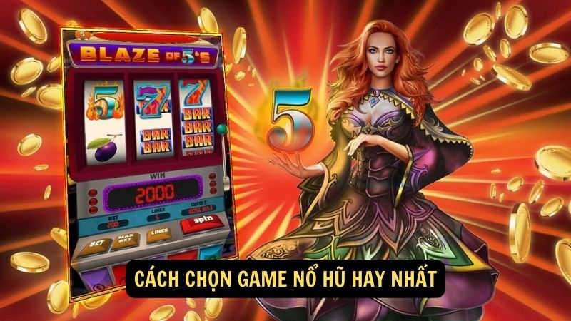 Cách chọn game nổ hũ hay nhất