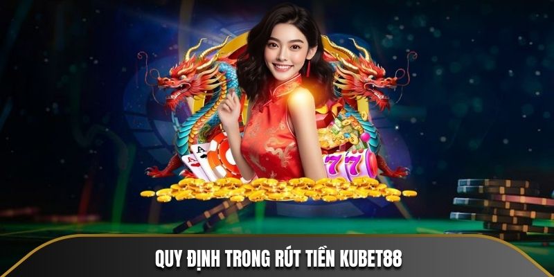 Quy định trong rút tiền KUBET88