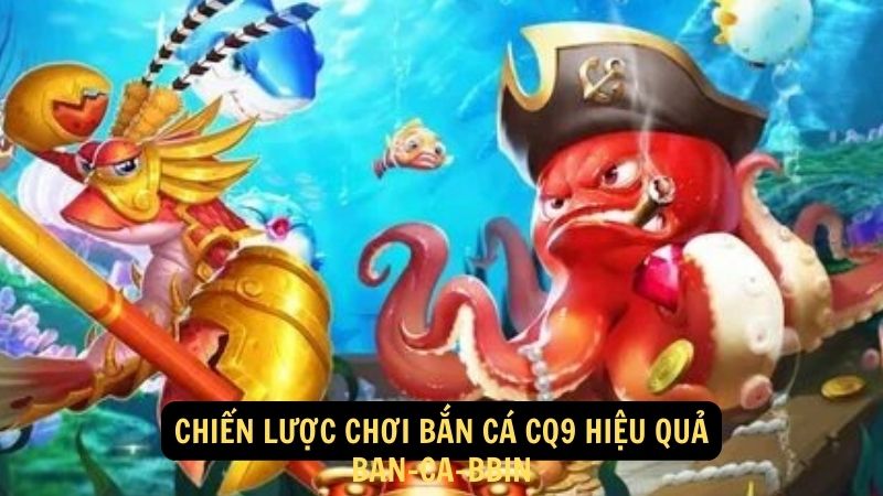 Chiến lược chơi bắn cá CQ9 hiệu quả