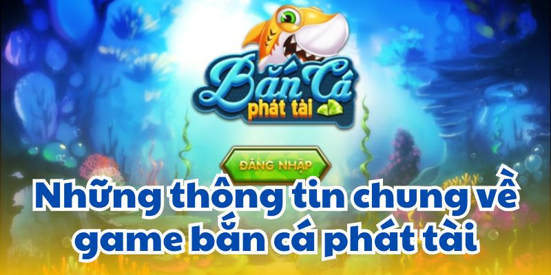 Những thông tin chung về game bắn cá phát tài