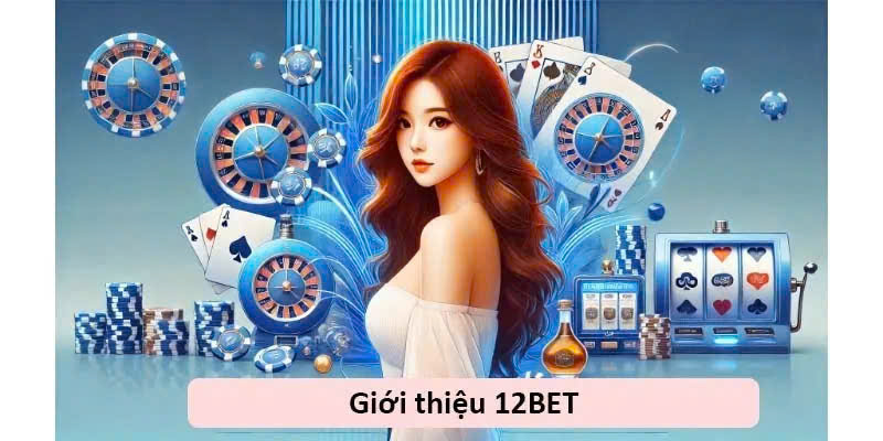 Giới thiệu đôi nét về web cược chính thức 12bet