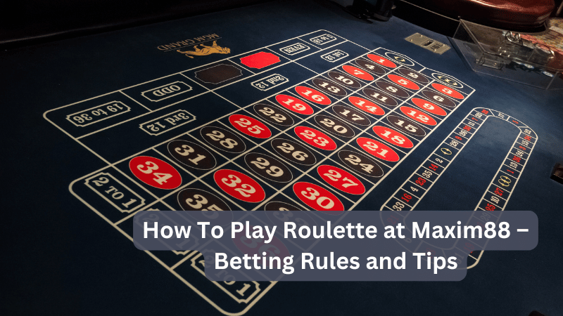 How To Play Roulette at Maxim88 – Betting Rules and Tips
