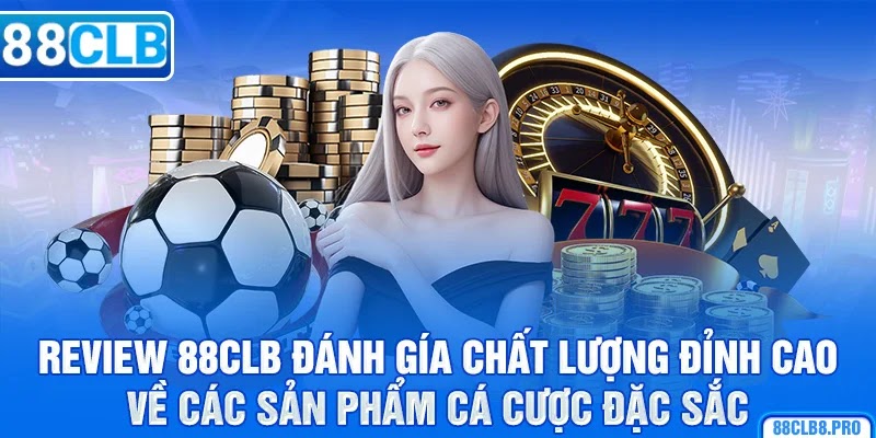 Review 88CLB đánh giá chất lượng đỉnh cao về các sản phẩm cá cược đặc sắc