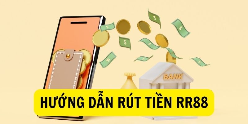 Hướng dẫn thao tác rút tiền RR88 chi tiết cho cược thủ